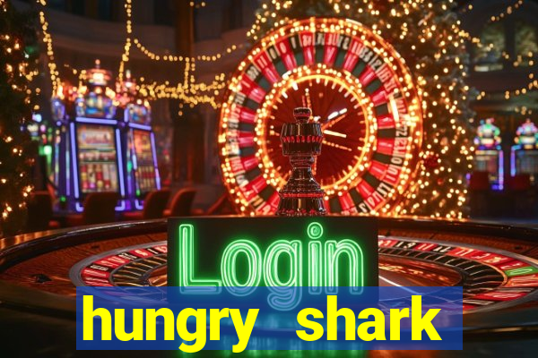 hungry shark evolution dinheiro infinito